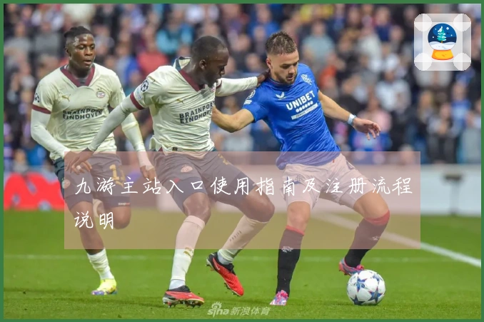 九游主站入口使用指南及注册流程说明