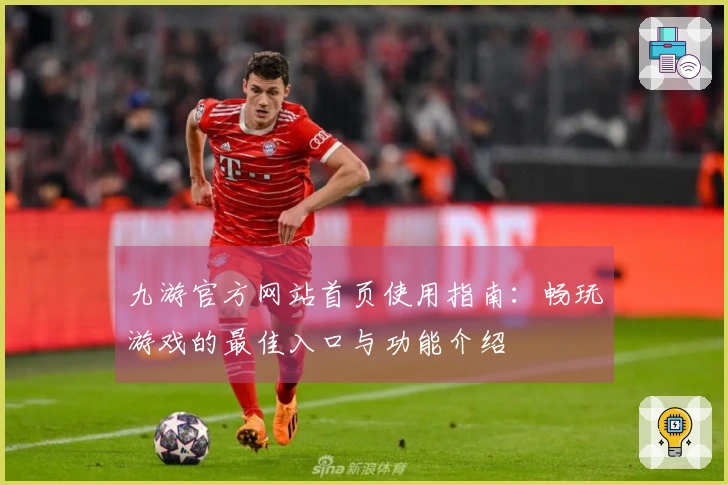 九游官方网站首页使用指南：畅玩游戏的最佳入口与功能介绍
